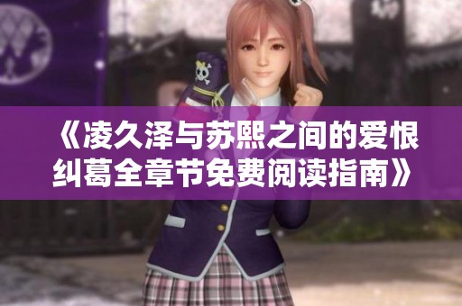 《凌久泽与苏熙之间的爱恨纠葛全章节免费阅读指南》