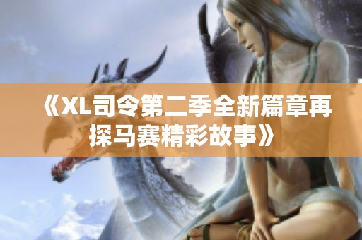 《XL司令第二季全新篇章再探马赛精彩故事》