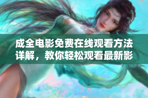 成全电影免费在线观看方法详解，教你轻松观看最新影片