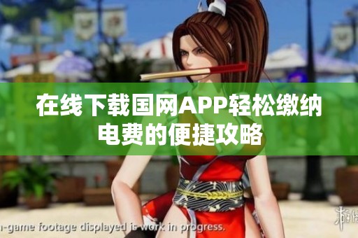 在线下载国网APP轻松缴纳电费的便捷攻略