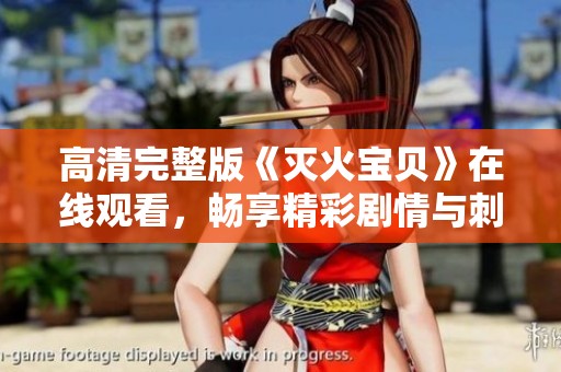 高清完整版《灭火宝贝》在线观看，畅享精彩剧情与刺激冒险