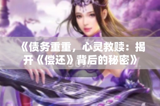 《债务重重，心灵救赎：揭开《偿还》背后的秘密》