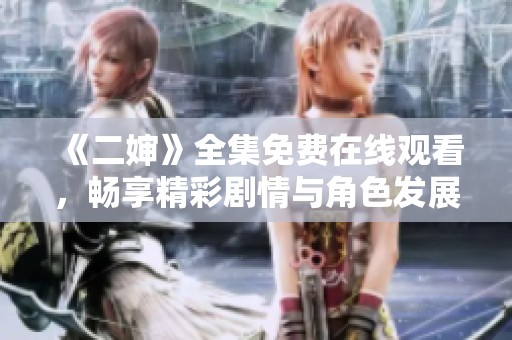 《二婶》全集免费在线观看，畅享精彩剧情与角色发展
