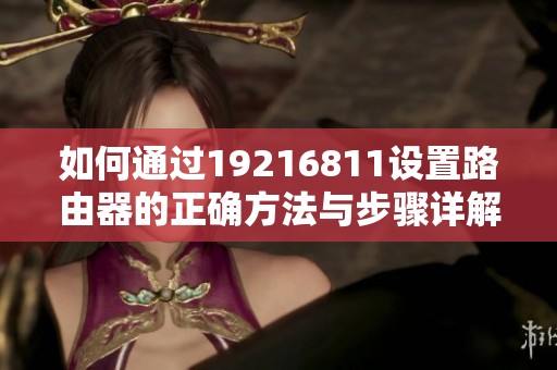如何通过19216811设置路由器的正确方法与步骤详解