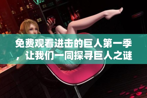 免费观看进击的巨人第一季，让我们一同探寻巨人之谜
