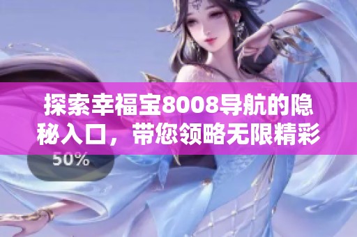 探索幸福宝8008导航的隐秘入口，带您领略无限精彩内容
