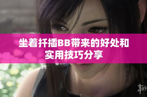 坐着扦插BB带来的好处和实用技巧分享