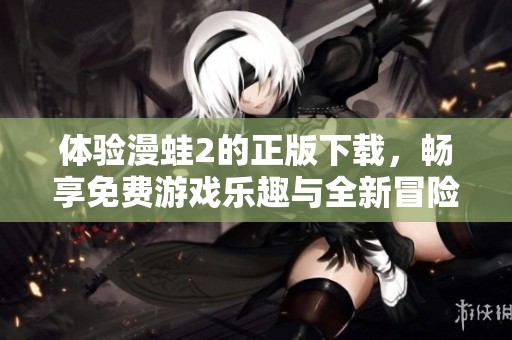 体验漫蛙2的正版下载，畅享免费游戏乐趣与全新冒险！