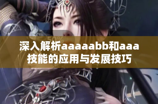 深入解析aaaaabb和aaa技能的应用与发展技巧