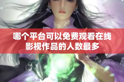 哪个平台可以免费观看在线影视作品的人数最多