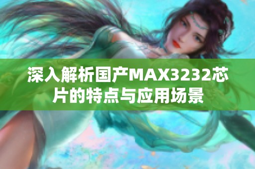 深入解析国产MAX3232芯片的特点与应用场景