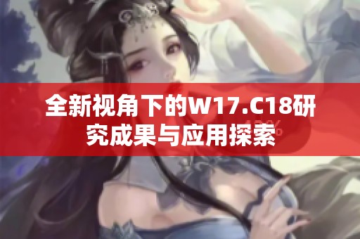 全新视角下的W17.C18研究成果与应用探索