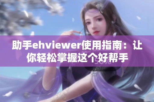助手ehviewer使用指南：让你轻松掌握这个好帮手