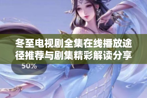 冬至电视剧全集在线播放途径推荐与剧集精彩解读分享