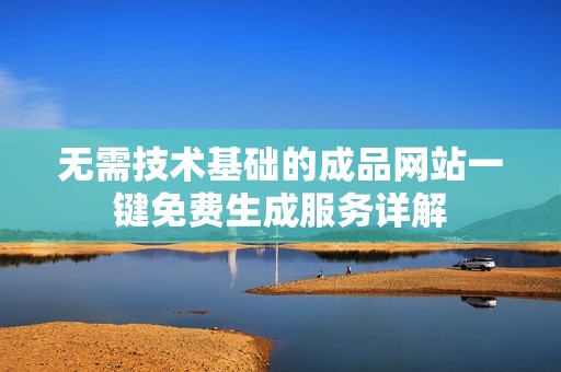 无需技术基础的成品网站一键免费生成服务详解