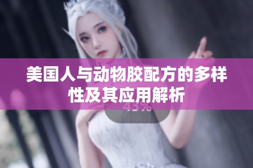美国人与动物胶配方的多样性及其应用解析