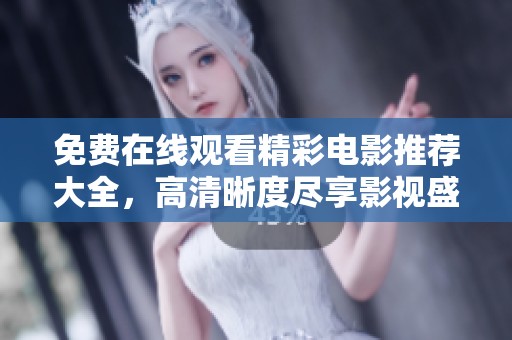 免费在线观看精彩电影推荐大全，高清晰度尽享影视盛宴