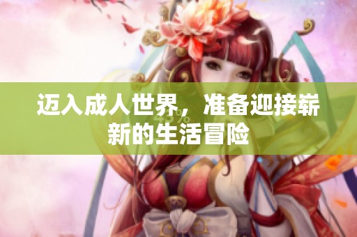 迈入成人世界，准备迎接崭新的生活冒险