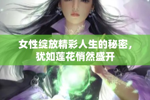 女性绽放精彩人生的秘密，犹如莲花悄然盛开