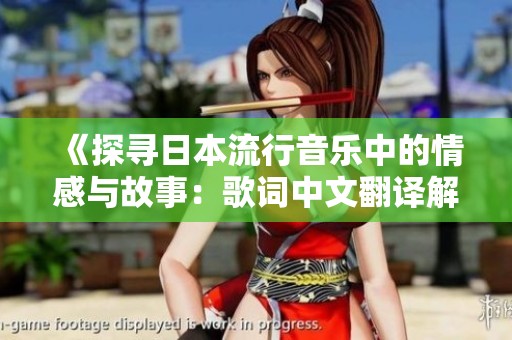 《探寻日本流行音乐中的情感与故事：歌词中文翻译解读》