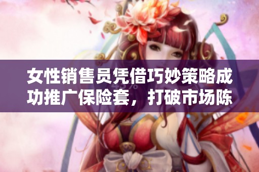 女性销售员凭借巧妙策略成功推广保险套，打破市场陈规