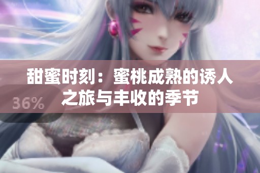 甜蜜时刻：蜜桃成熟的诱人之旅与丰收的季节
