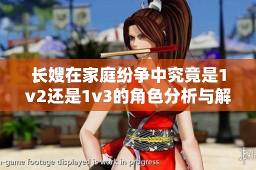 长嫂在家庭纷争中究竟是1v2还是1v3的角色分析与解读