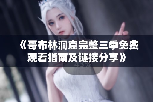 《哥布林洞窟完整三季免费观看指南及链接分享》