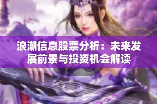 浪潮信息股票分析：未来发展前景与投资机会解读