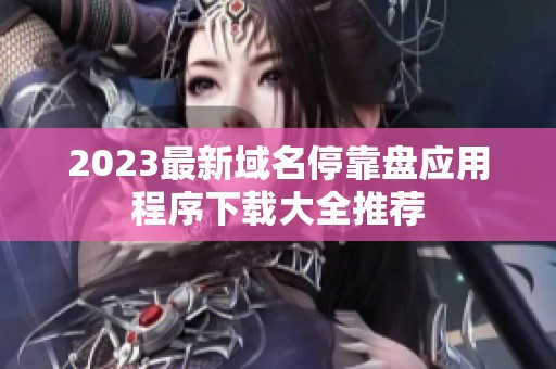 2023最新域名停靠盘应用程序下载大全推荐