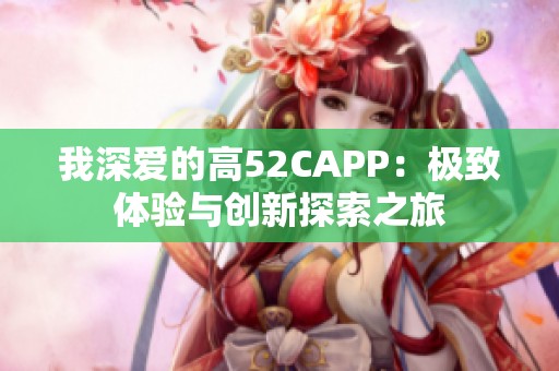 我深爱的高52CAPP：极致体验与创新探索之旅