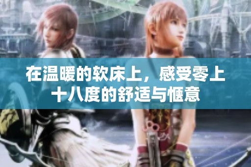 在温暖的软床上，感受零上十八度的舒适与惬意