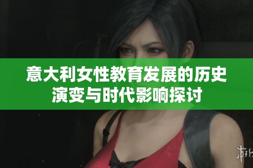 意大利女性教育发展的历史演变与时代影响探讨
