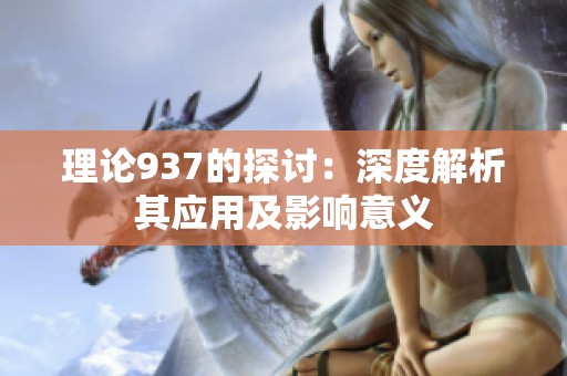 理论937的探讨：深度解析其应用及影响意义
