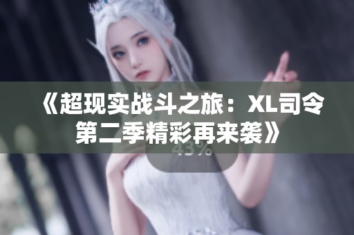 《超现实战斗之旅：XL司令第二季精彩再来袭》