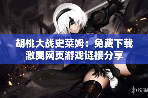 胡桃大战史莱姆：免费下载激爽网页游戏链接分享