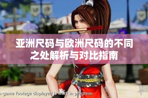 亚洲尺码与欧洲尺码的不同之处解析与对比指南