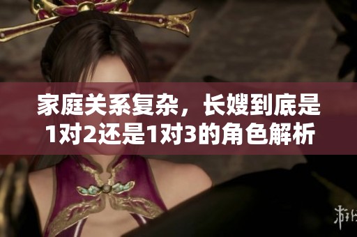 家庭关系复杂，长嫂到底是1对2还是1对3的角色解析