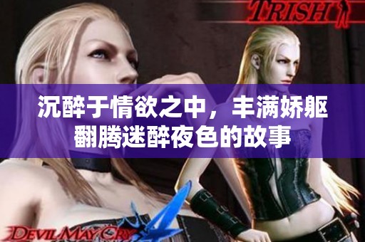 沉醉于情欲之中，丰满娇躯翻腾迷醉夜色的故事