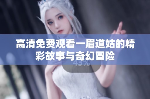 高清免费观看一眉道姑的精彩故事与奇幻冒险