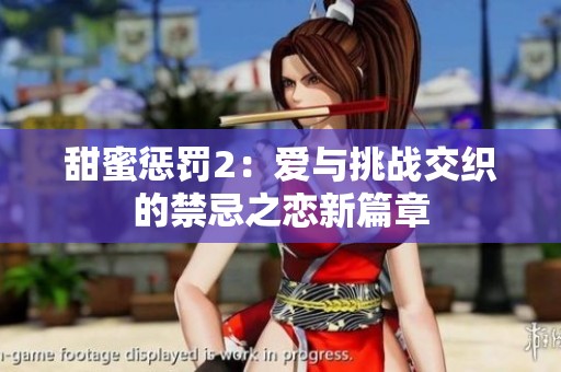 甜蜜惩罚2：爱与挑战交织的禁忌之恋新篇章