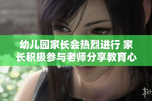 幼儿园家长会热烈进行 家长积极参与老师分享教育心得