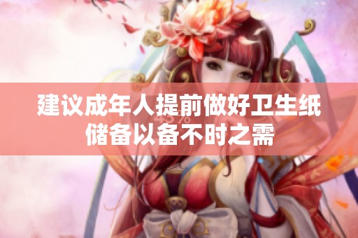 建议成年人提前做好卫生纸储备以备不时之需
