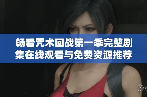 畅看咒术回战第一季完整剧集在线观看与免费资源推荐