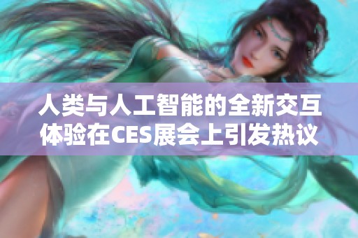 人类与人工智能的全新交互体验在CES展会上引发热议
