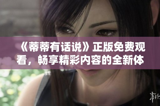 《蒂蒂有话说》正版免费观看，畅享精彩内容的全新体验