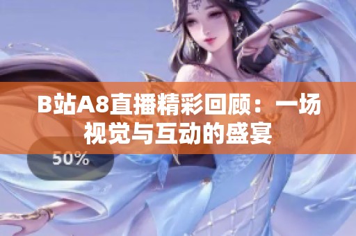 B站A8直播精彩回顾：一场视觉与互动的盛宴