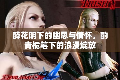 醉花阴下的幽思与情怀，酌青栀笔下的浪漫绽放