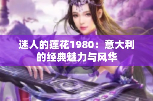 迷人的莲花1980：意大利的经典魅力与风华