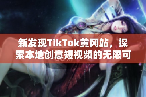新发现TikTok黄冈站，探索本地创意短视频的无限可能